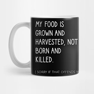 My food is grown and harvested, not born and killed Mug